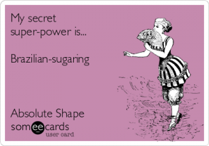 My secret super-power is Brazilian Sugaring!